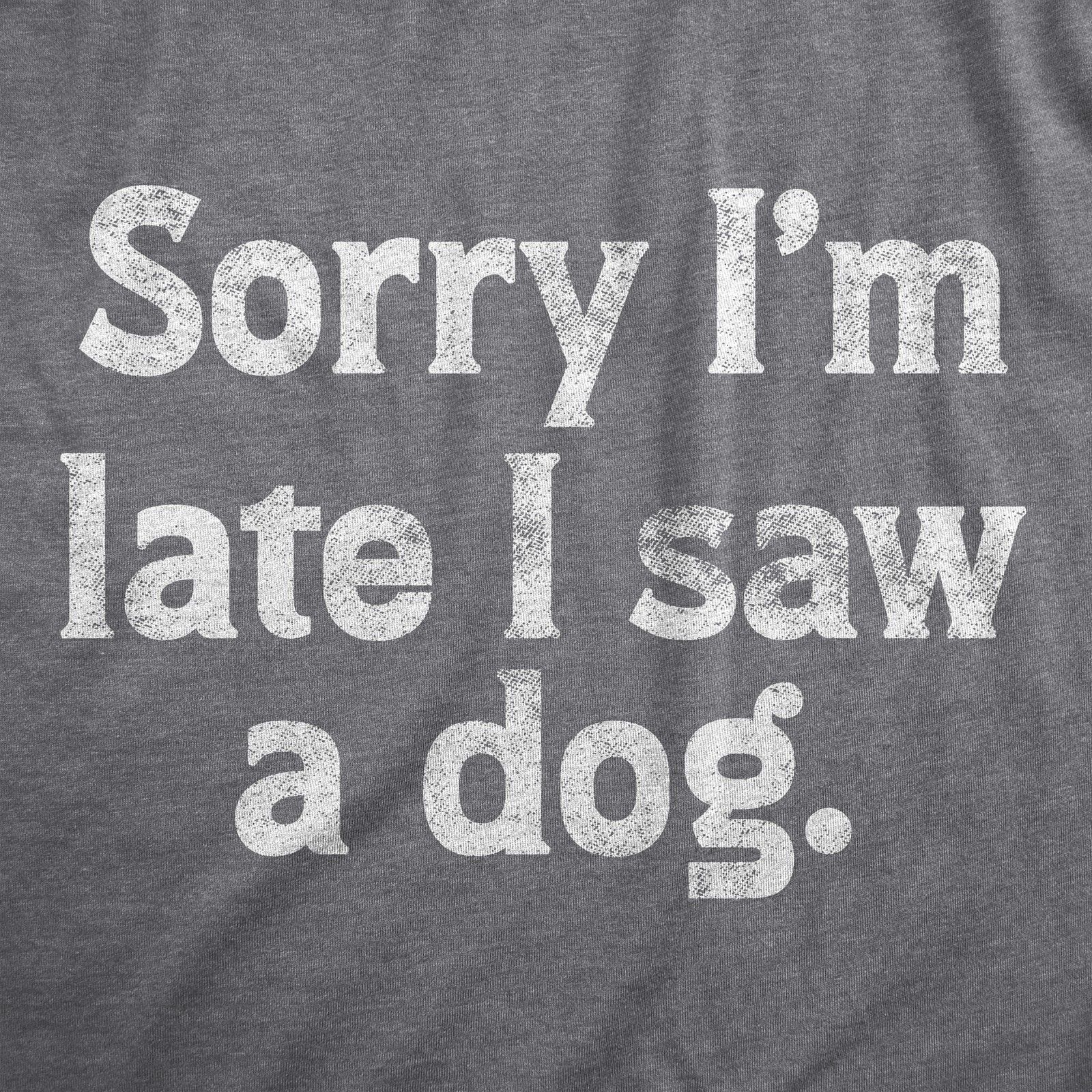 Mens Sorry Im Late I Saw A Dog T Shirt Funny Tardy Puppy Lovers Joke Tee For