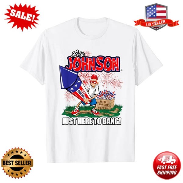 Big Johnson Just Here to Bang! 4th of July American Firework T-Shirt