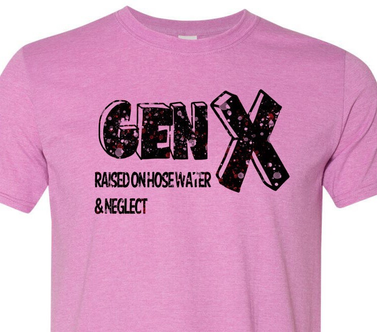 Gen X – Raised on Hose Water & Neglect – Adult Humor – Soft
