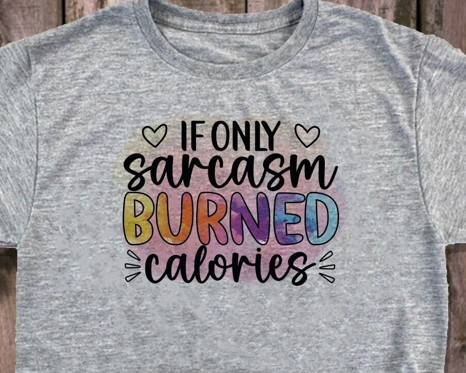 If Only Sarcasm Burned Calories – Adult Humor – Adult Unisex – Christmas Gift