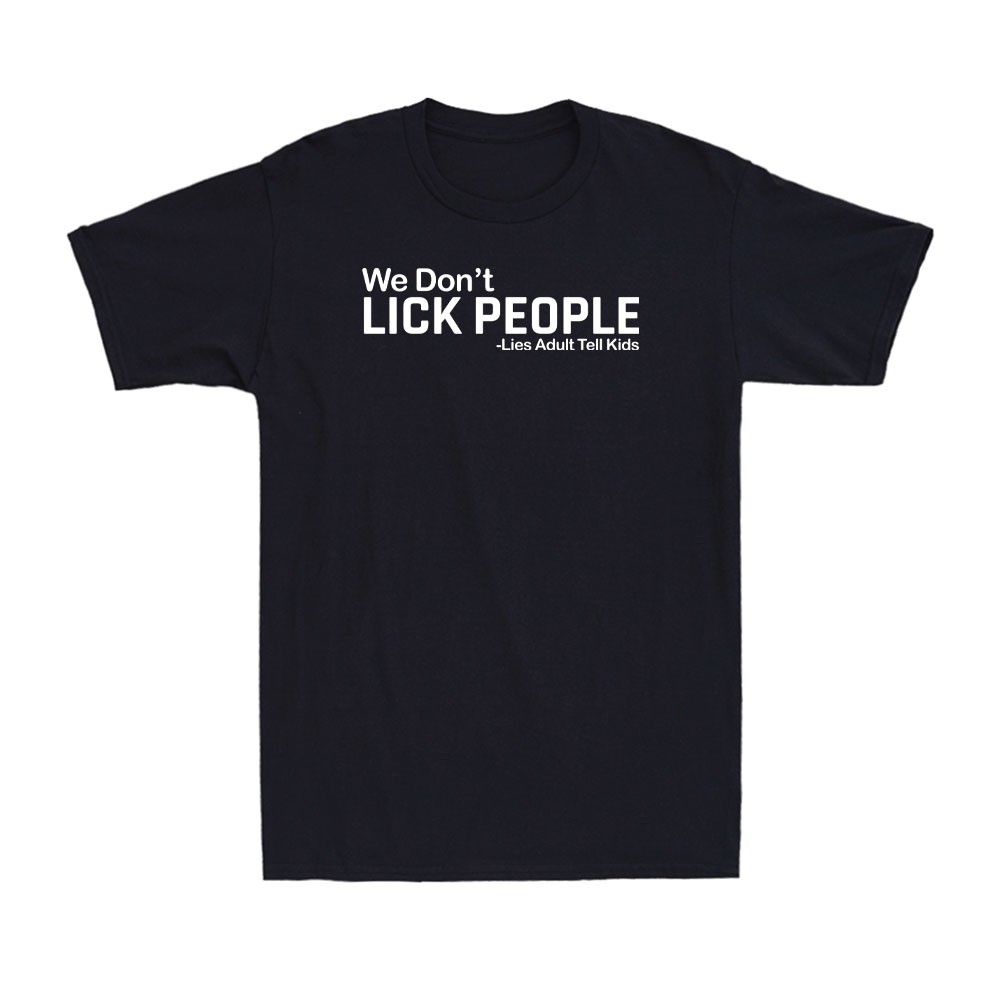 We Don’t Lick People – Lies Adults Tell Kids Funny Adult Sarcastic Men’s T-Shirt
