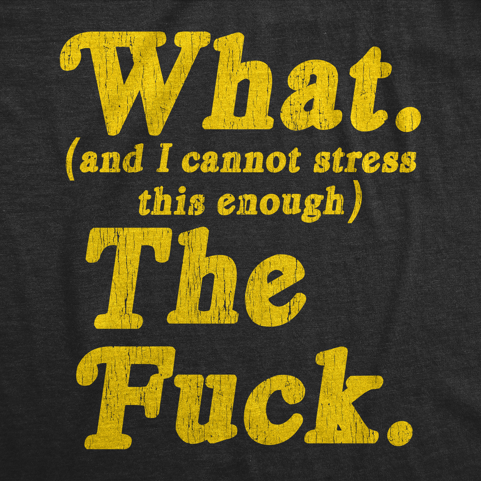 Mens What And I Cannot Stress This Enough The Tshirt Funny Sarcastic
