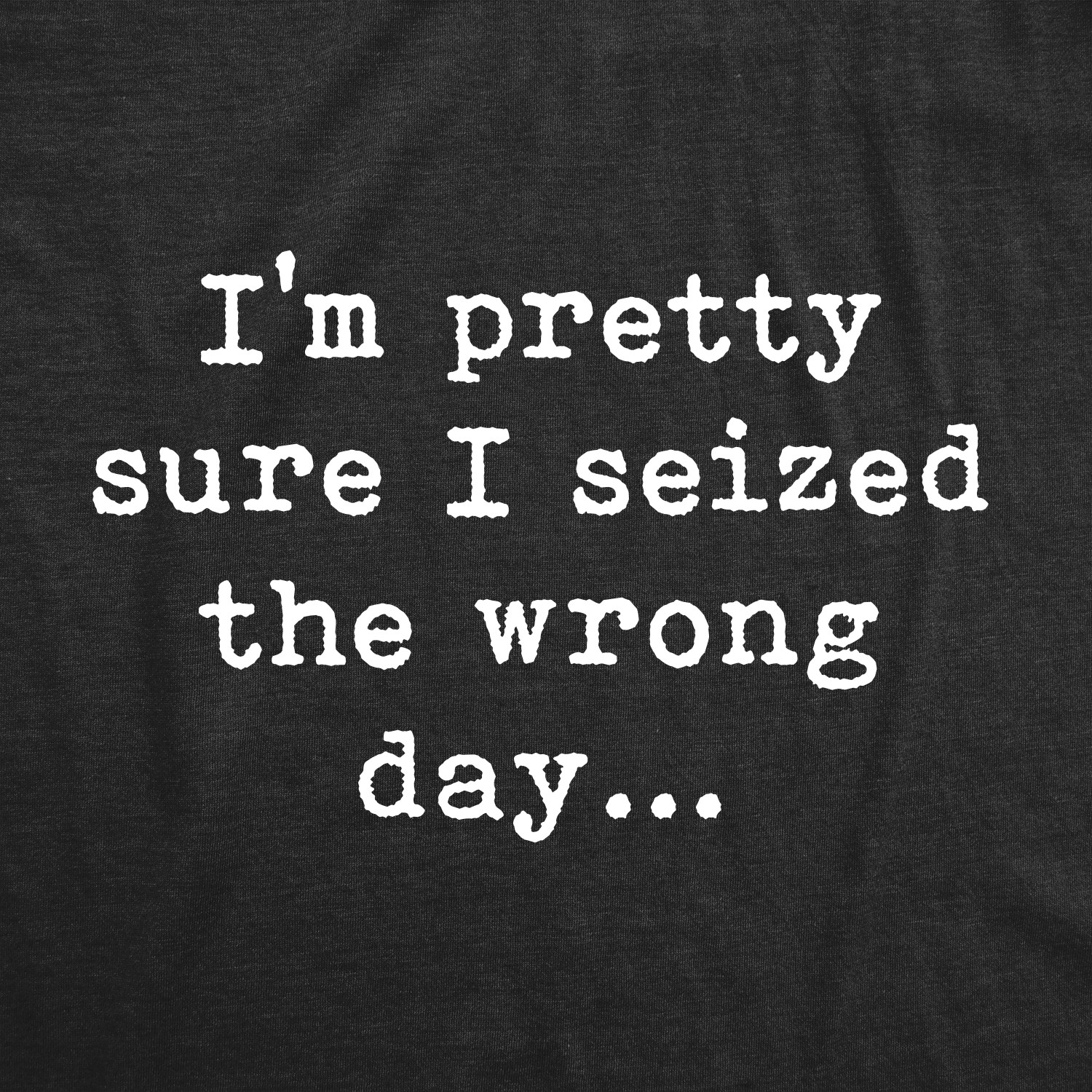 Mens Pretty Sure I Seized The Wrong Day T Shirt Funny Sarcastic Saying Nerdy