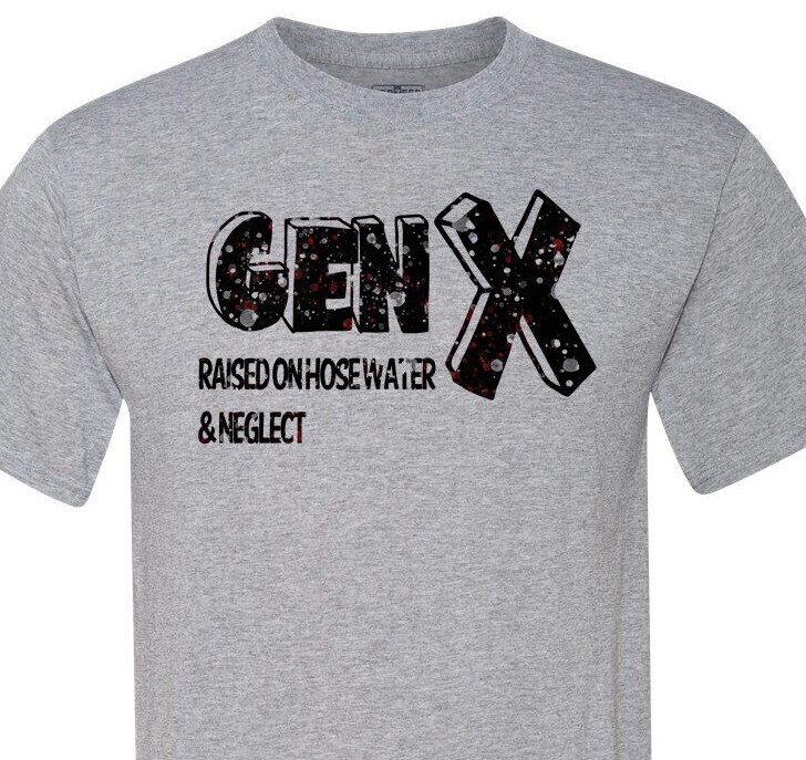 Gen X – Raised on Hose Water & Neglect – Adult Humor – Soft