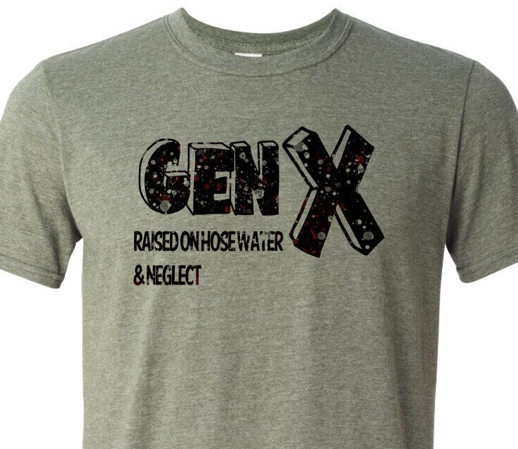 Gen X – Raised on Hose Water & Neglect – Adult Humor – Soft
