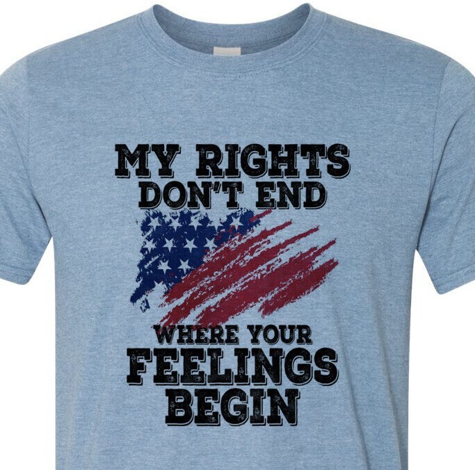 My Rights Do Not End Where Your Feelings Begin – Patriotic – USA – Unisex