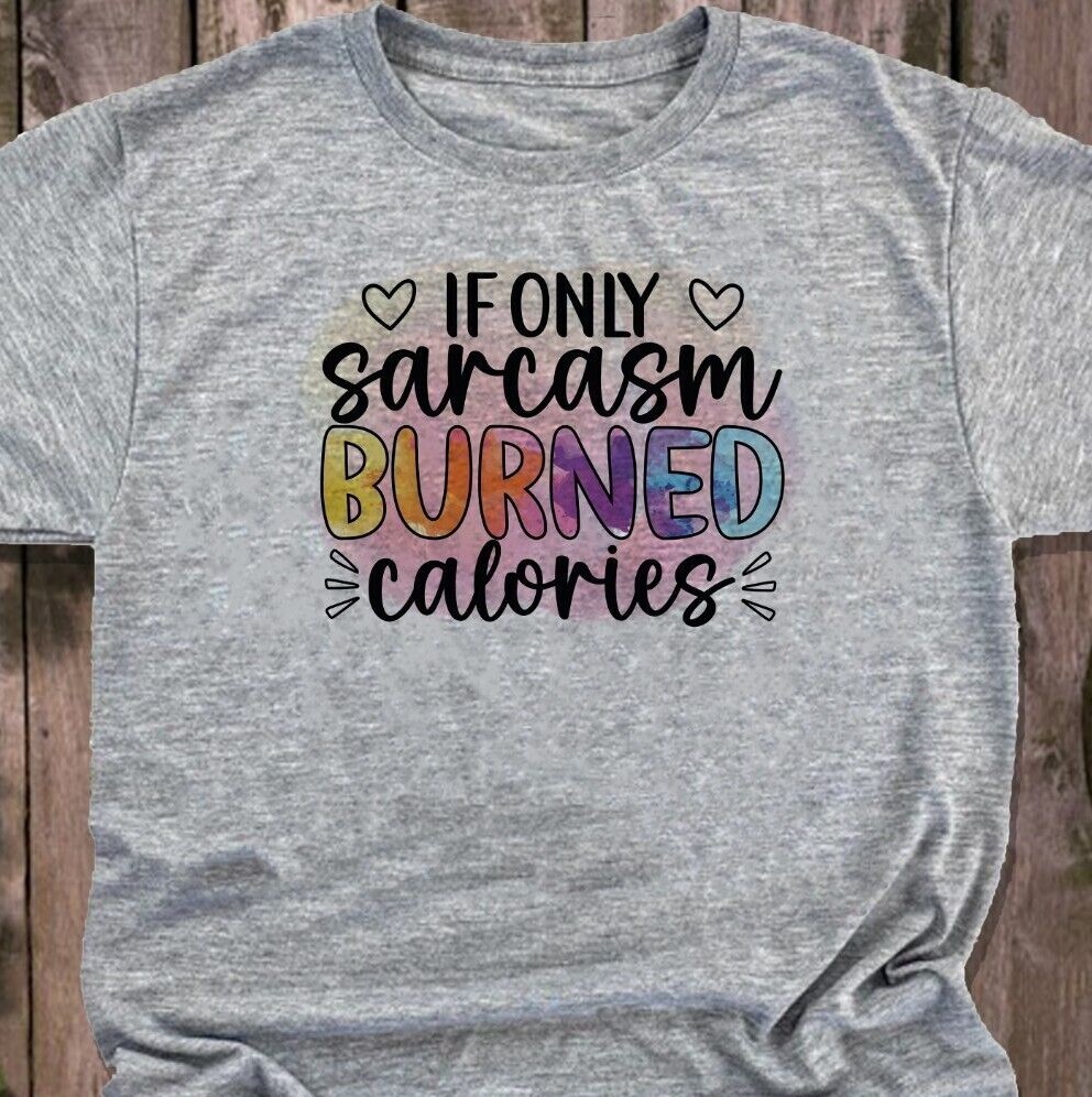 If Only Sarcasm Burned Calories – Adult Humor – Adult Unisex – Christmas Gift