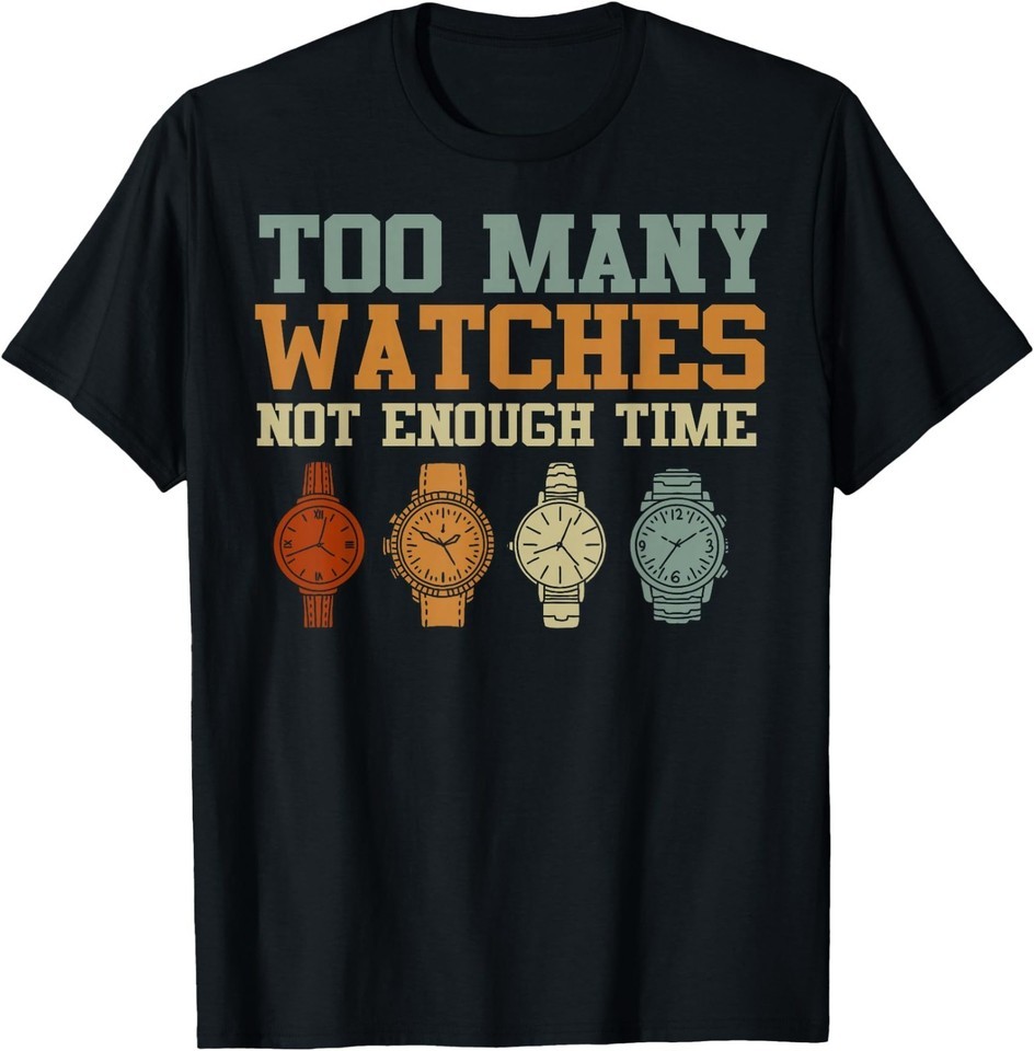 Too Many Watches Not Enough Time Men Women Watchmaker T-Shirt