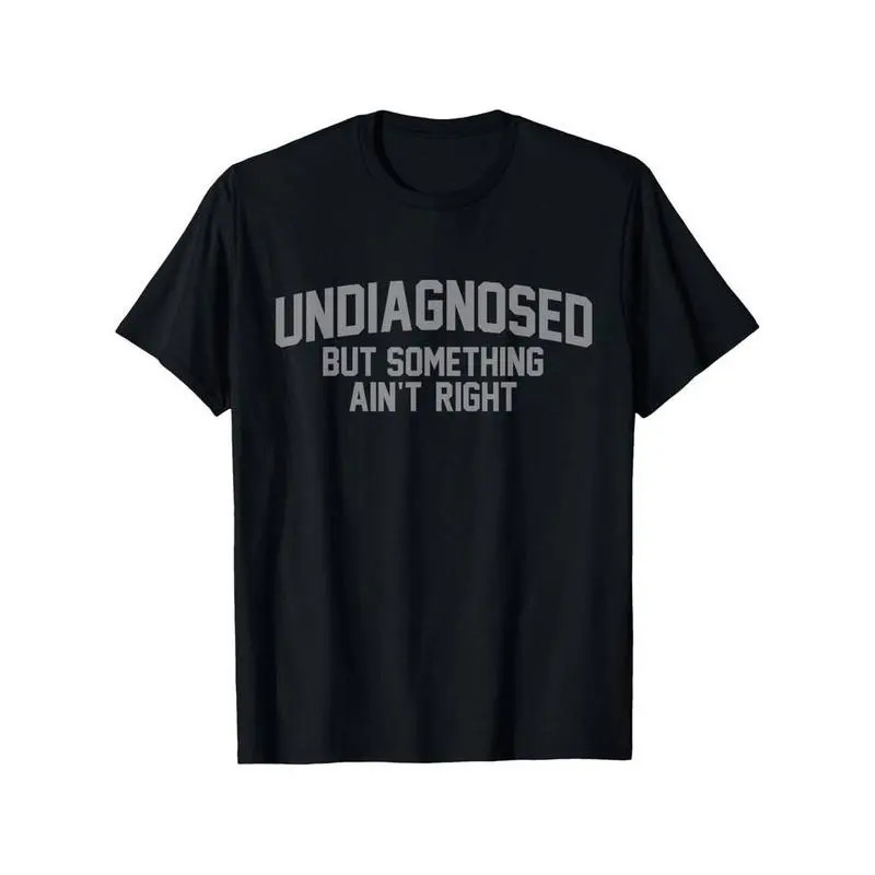 Summer T Shirts Funny Undiagnosed But Something Ain’t Right Humor T-Shirt Casual