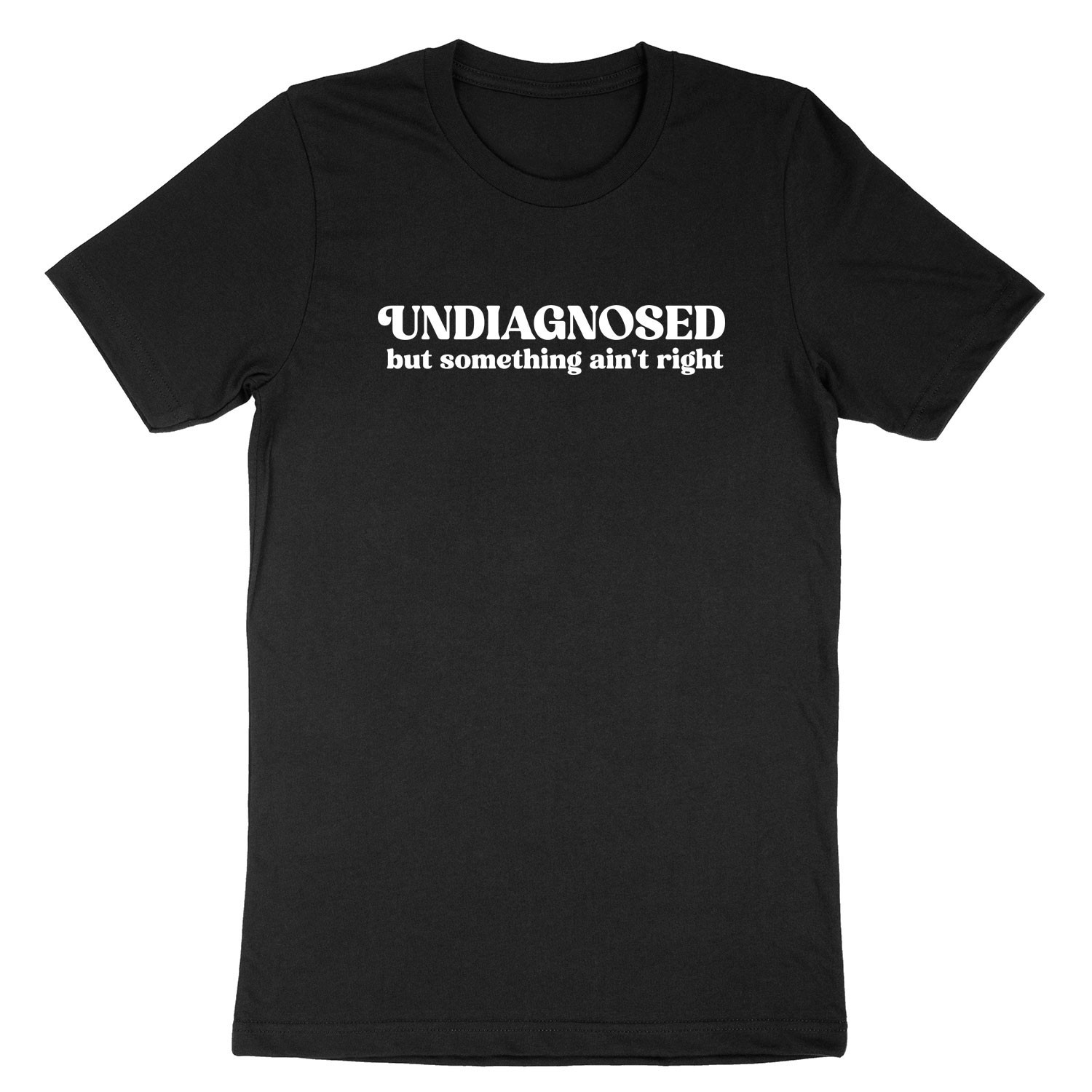 Undiagnosed but something ain’t right Shirt Funny Sarcastic T-Shirt Mental Healt