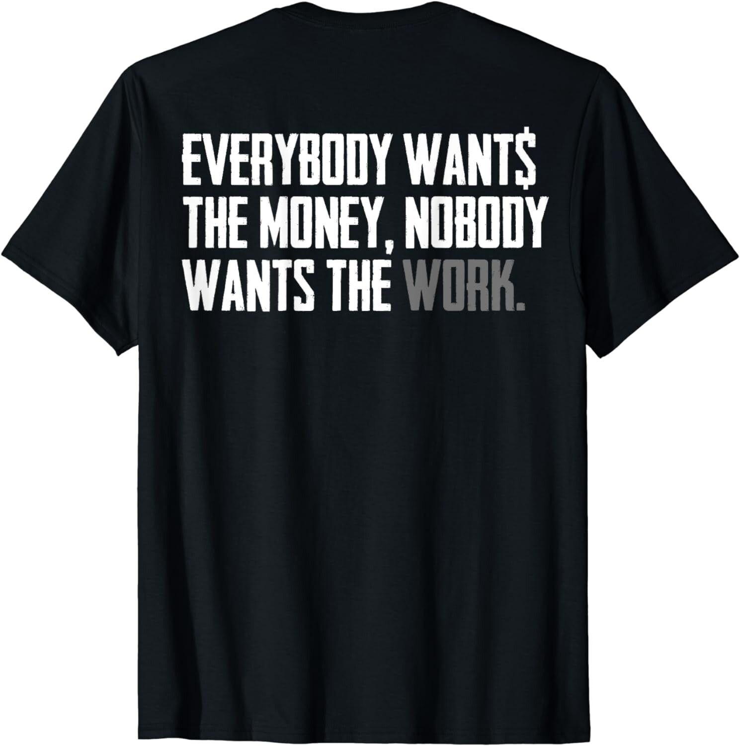 Everybody Wants The Money Nobody Wants The Work (on back) Gift Unisex T-Shirt