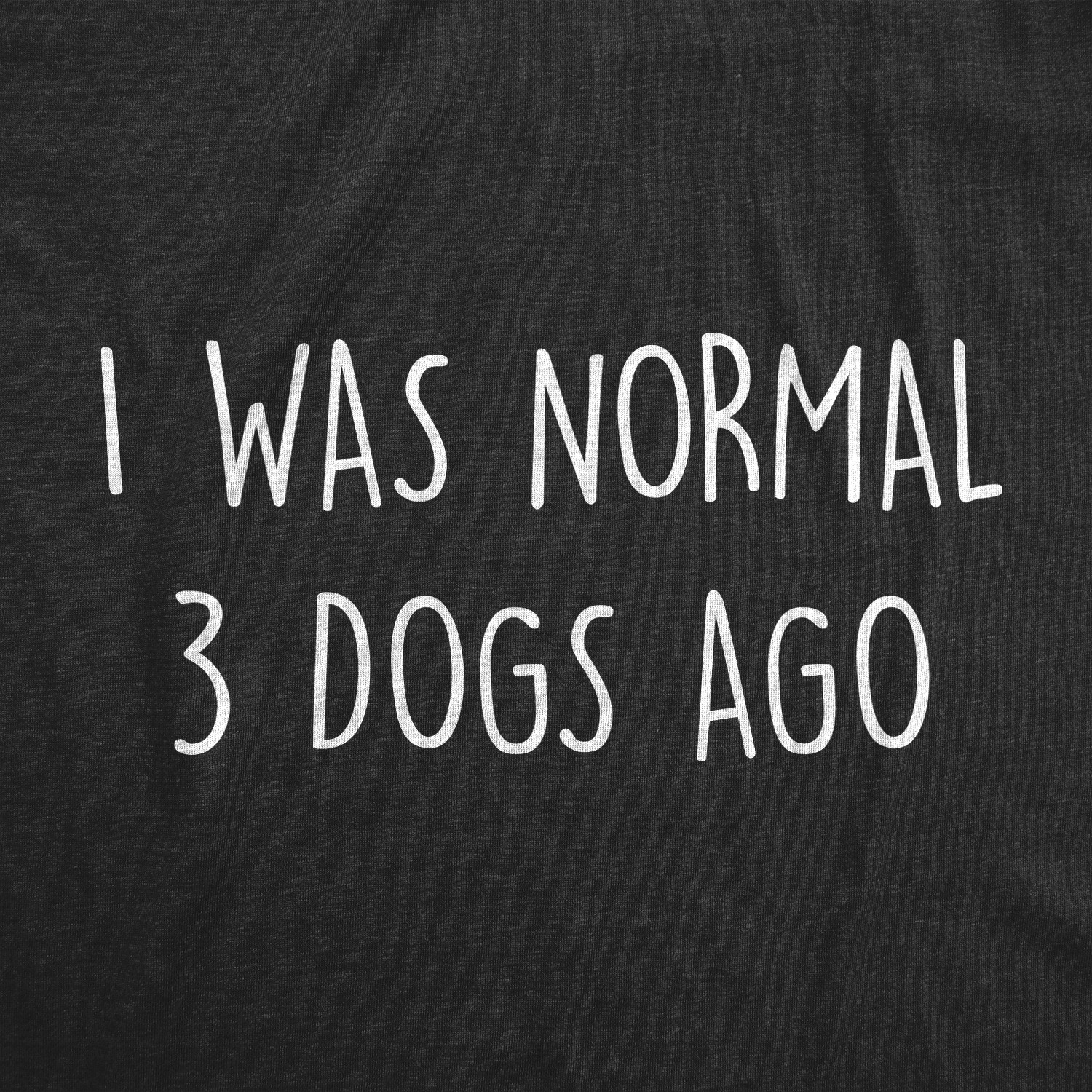 Womens I Was Normal 3 Dogs Ago T Shirt Funny Pet Puppy Lover Tee