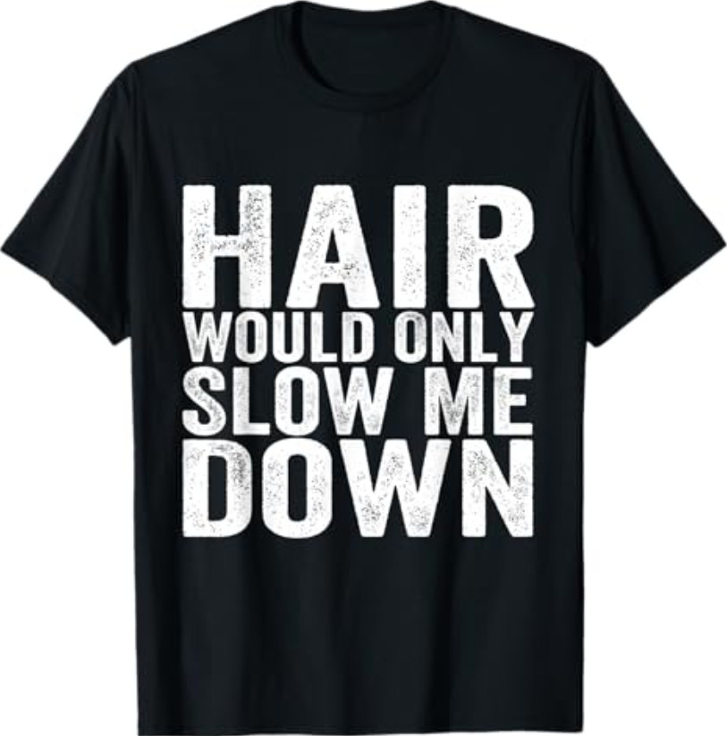 Hair Would Only Slow Me Down Funny Bald Hairless Dad T-Shirt