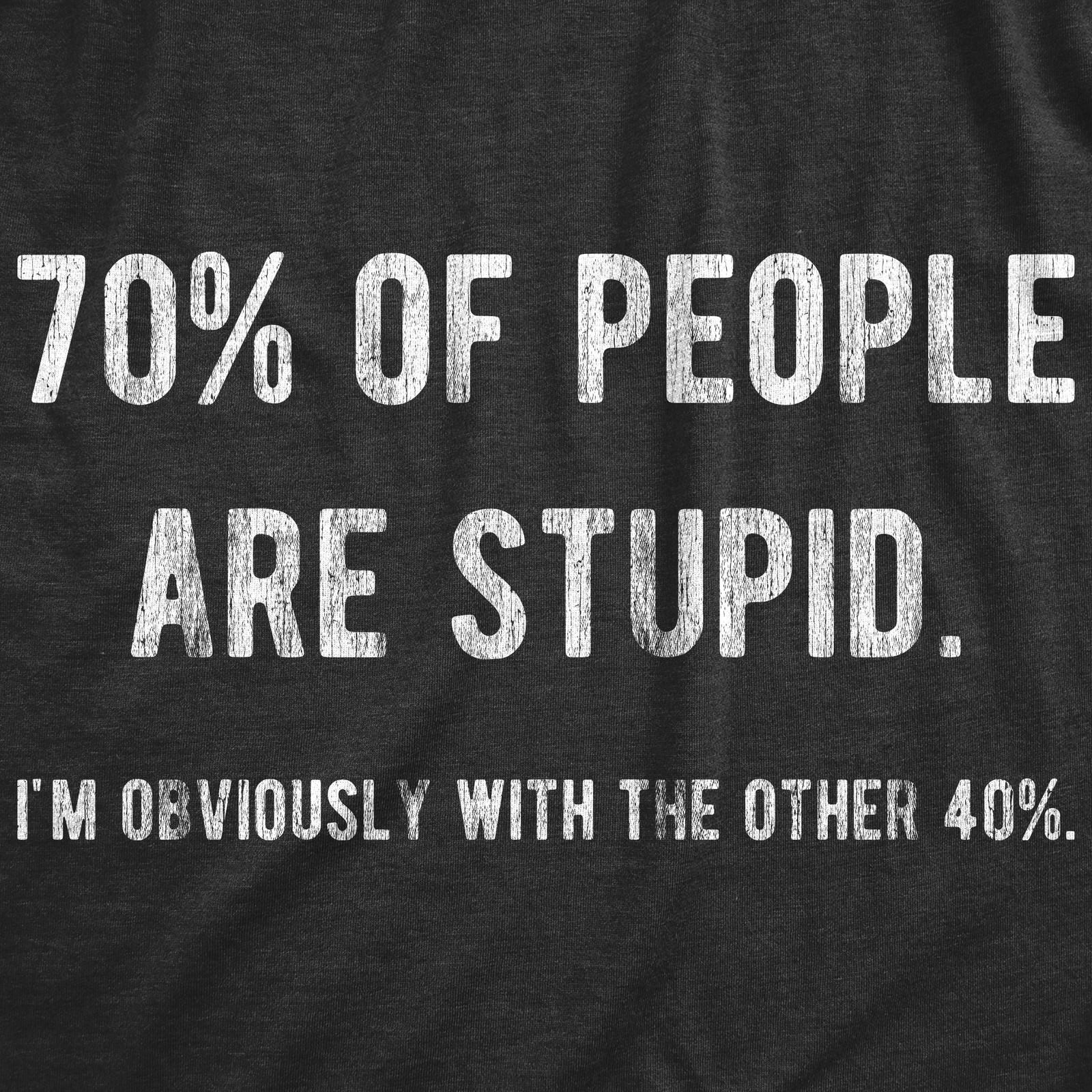 Mens 70% Of People Are Stupid I’m Obviously The Other 40% T Shirt Sarcastic