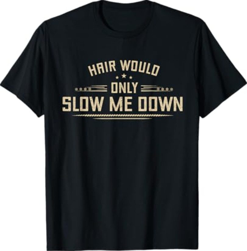 Hair Would Only Slow Me Down Funny Bald Men Humor Hairless T-Shirt