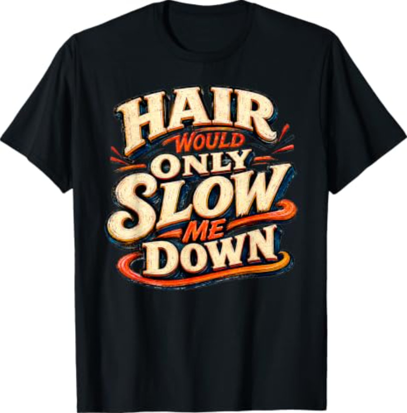 Hair Would Only Slow Me Down Bald Humor T-Shirt