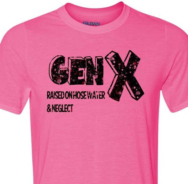 Gen X – Raised on Hose Water & Neglect – Adult Humor – Soft