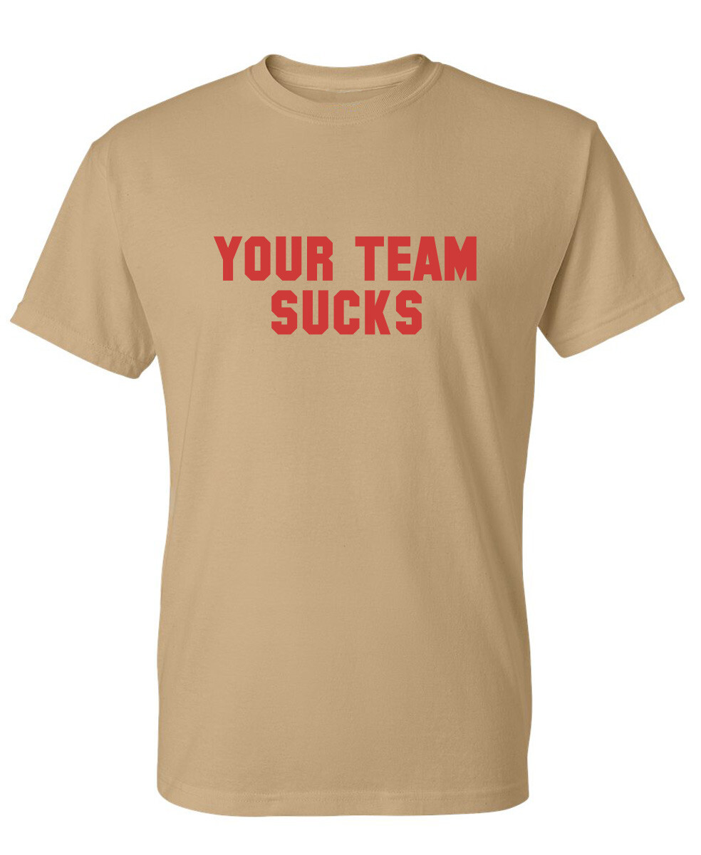 Your Team Sucks Sarcastic Humor Graphic Novelty Funny T Shirt