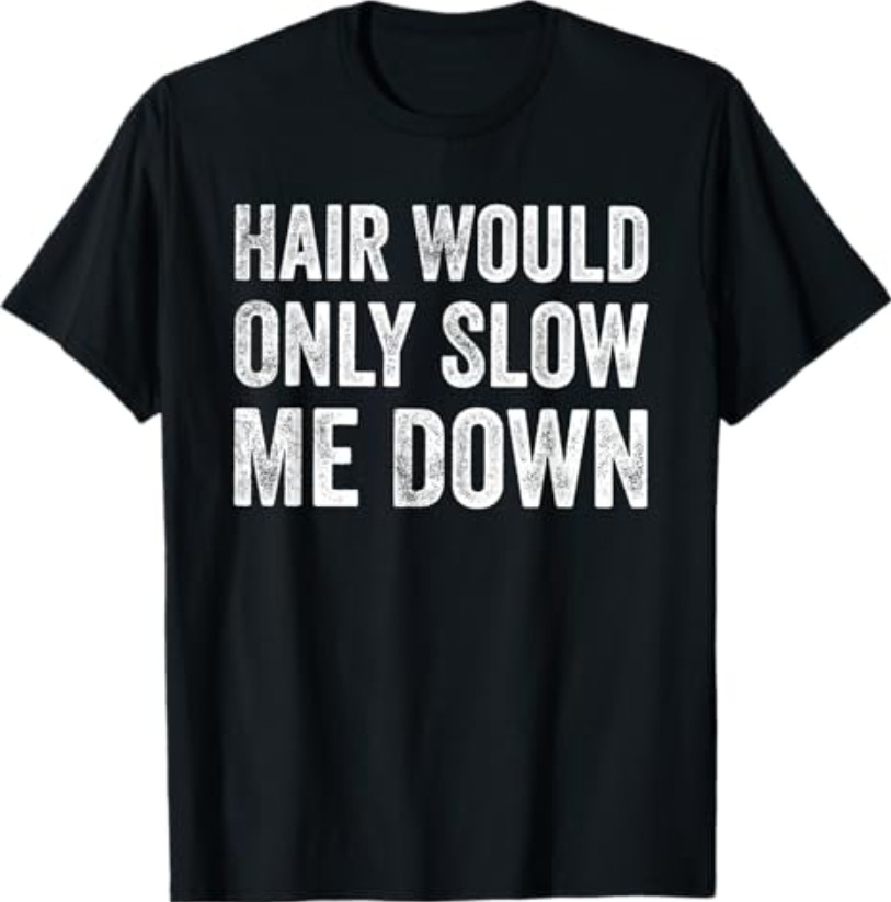 Hair Would Only Slow Me Down Funny Bald Humor Tee T-Shirt for Men