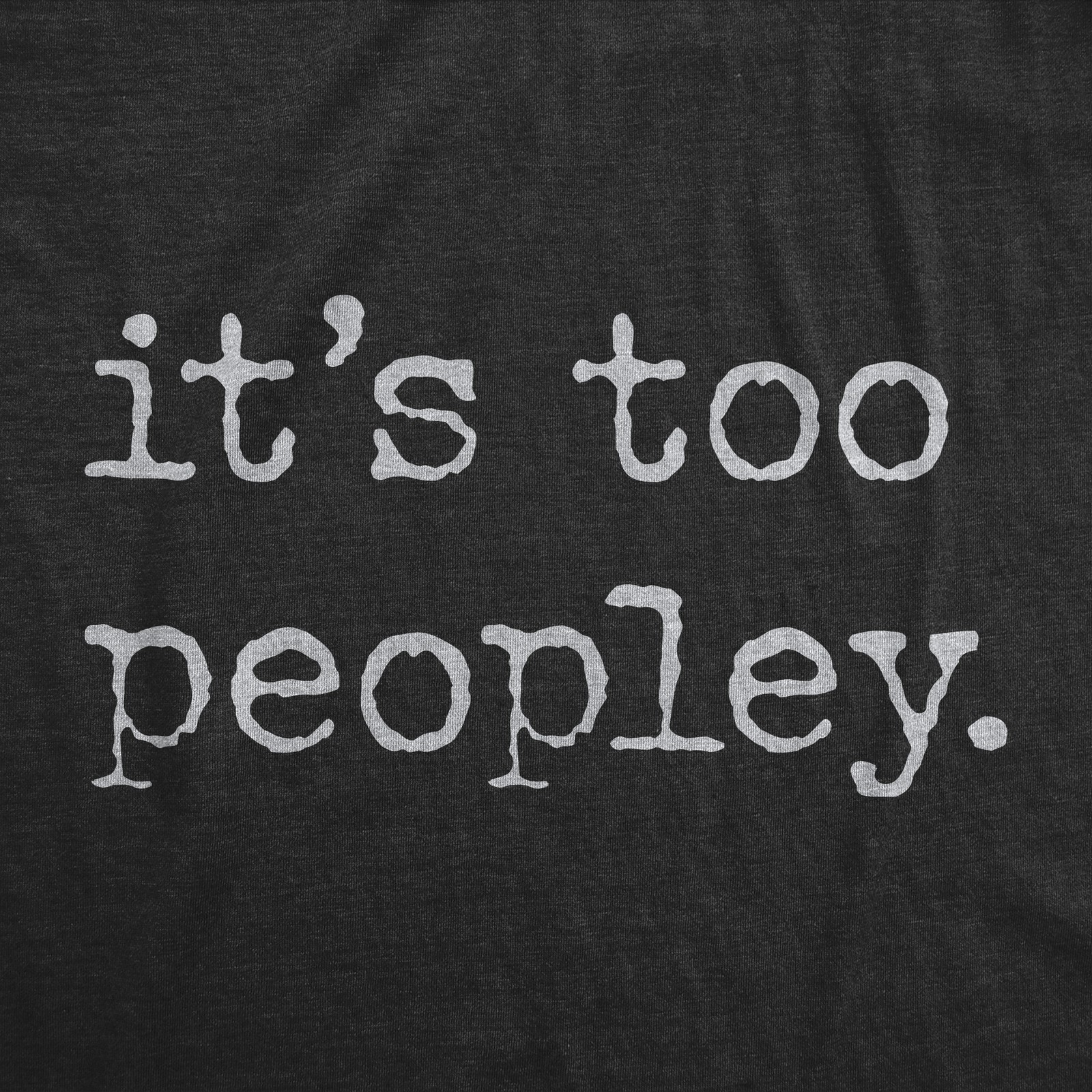 Mens Its Too Peopley T Shirt Funny Sarcastic Introverted Joke Text Tee for Guys