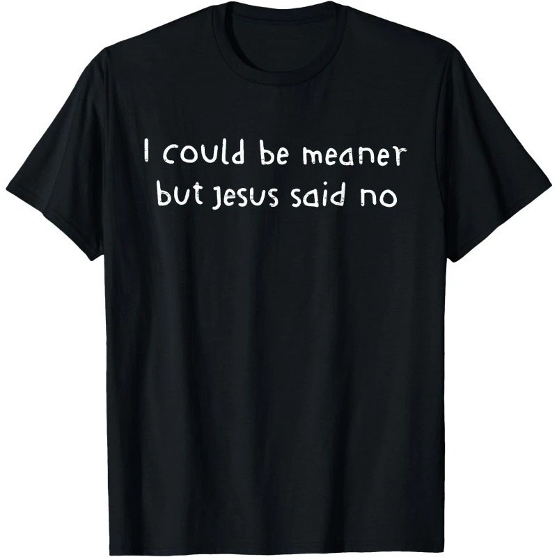 “I Could Be Meaner But Jesus Said No” Funny Christian Humor T-Shirt